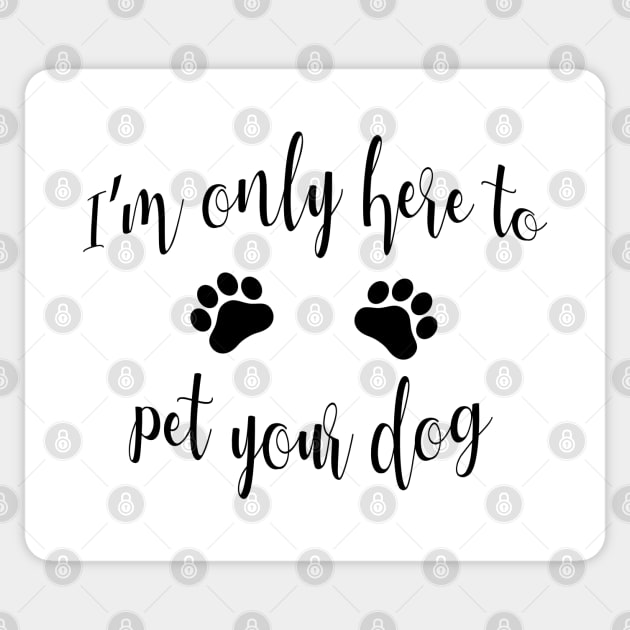 I'm Only Here to Pet Your Dog - Funny Dog Gift Sticker by millersye